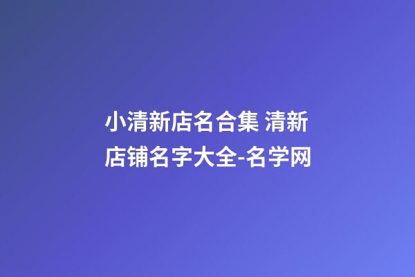 小清新店名合集 清新店铺名字大全-名学网